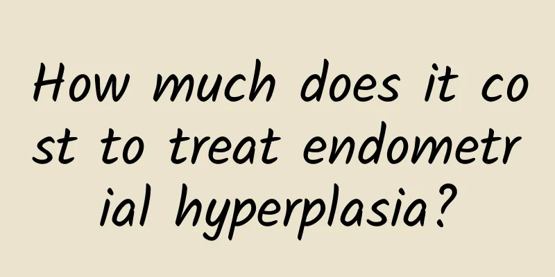 How much does it cost to treat endometrial hyperplasia?