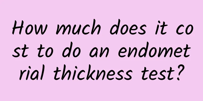 How much does it cost to do an endometrial thickness test?