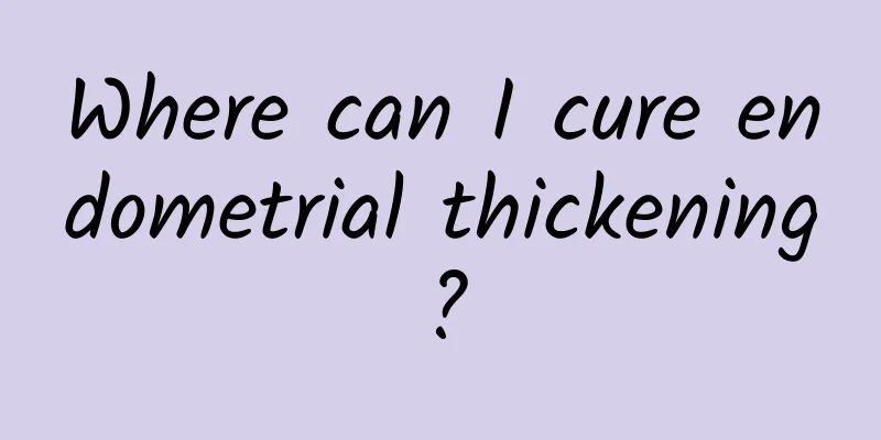 Where can I cure endometrial thickening?