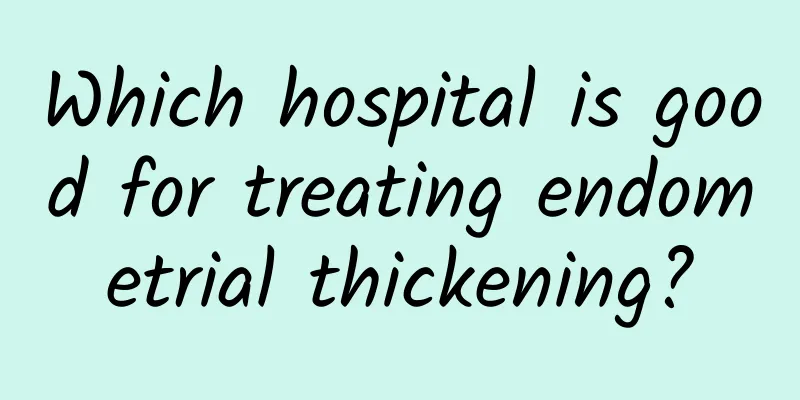 Which hospital is good for treating endometrial thickening?