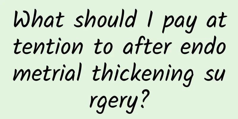 What should I pay attention to after endometrial thickening surgery?
