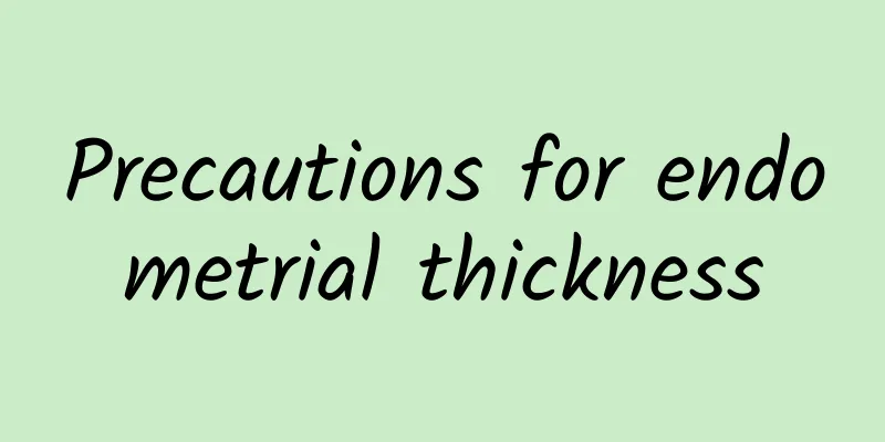 Precautions for endometrial thickness