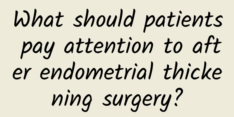 What should patients pay attention to after endometrial thickening surgery?