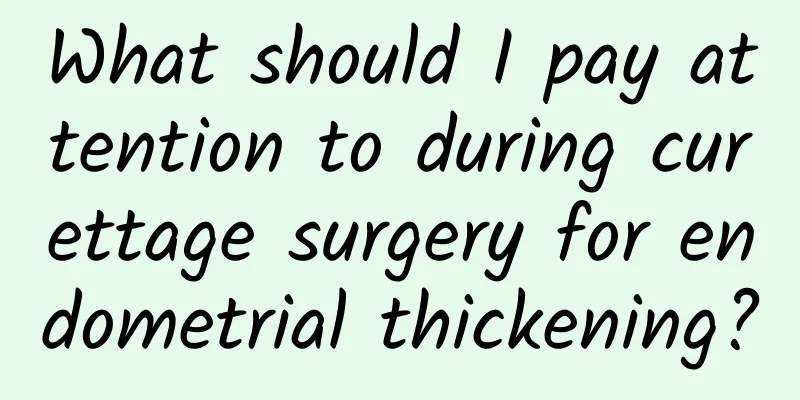 What should I pay attention to during curettage surgery for endometrial thickening?