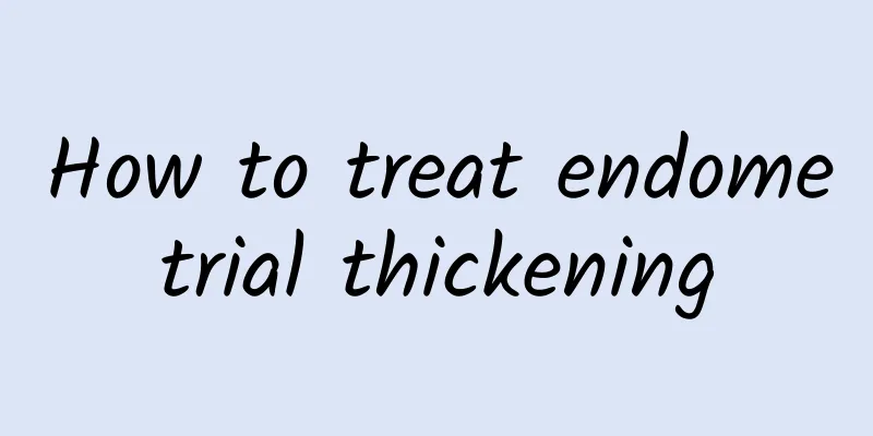 How to treat endometrial thickening
