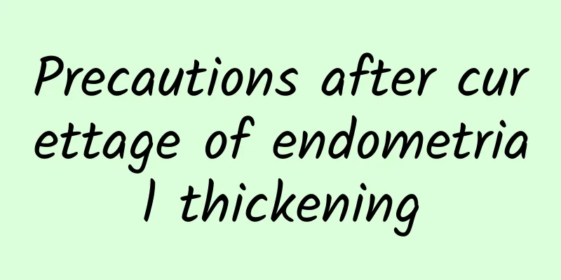 Precautions after curettage of endometrial thickening