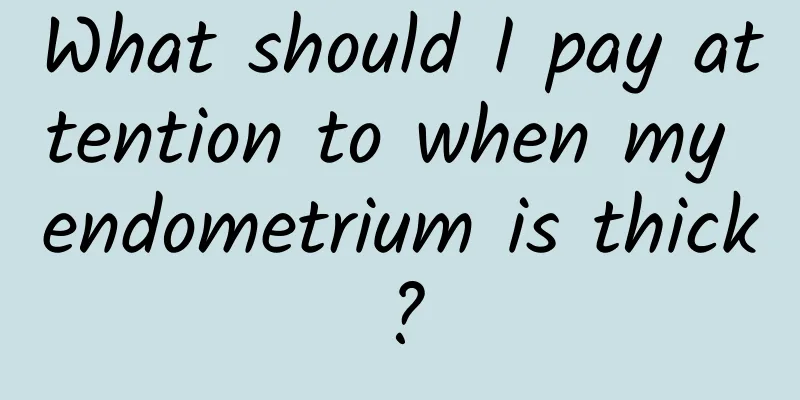 What should I pay attention to when my endometrium is thick?
