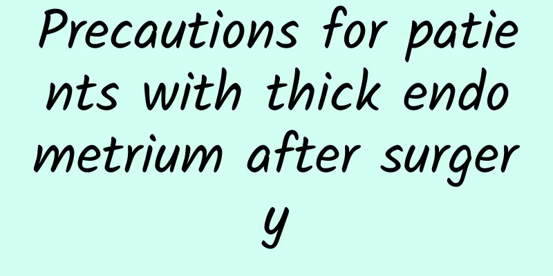 Precautions for patients with thick endometrium after surgery
