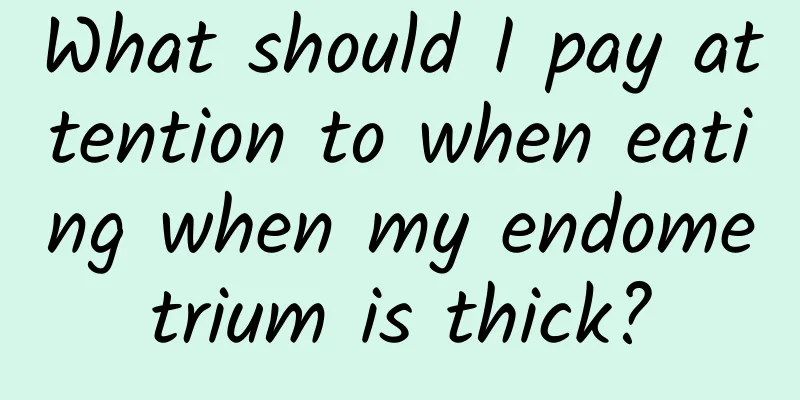 What should I pay attention to when eating when my endometrium is thick?