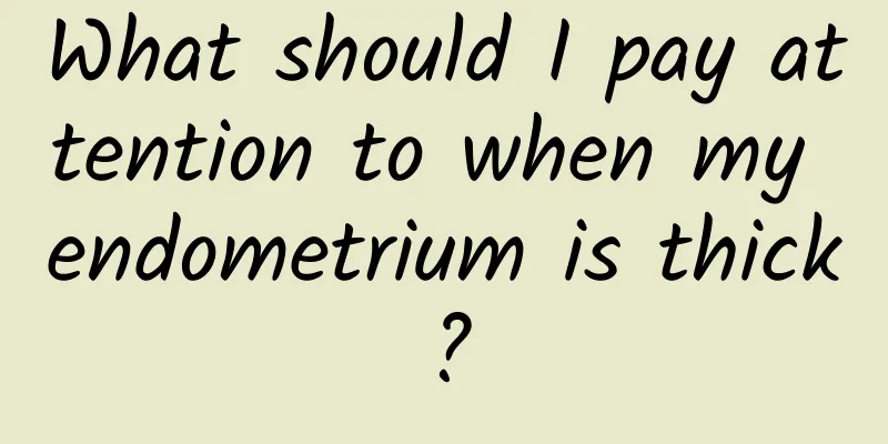 What should I pay attention to when my endometrium is thick?
