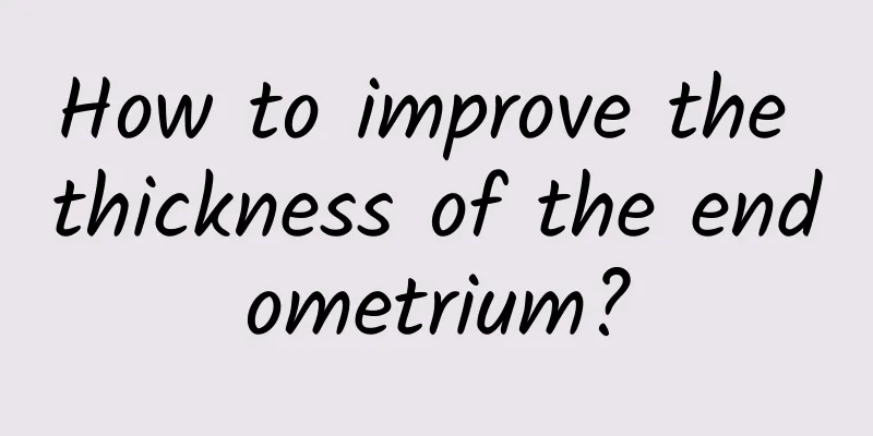 How to improve the thickness of the endometrium?