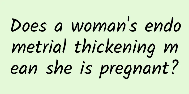 Does a woman's endometrial thickening mean she is pregnant?