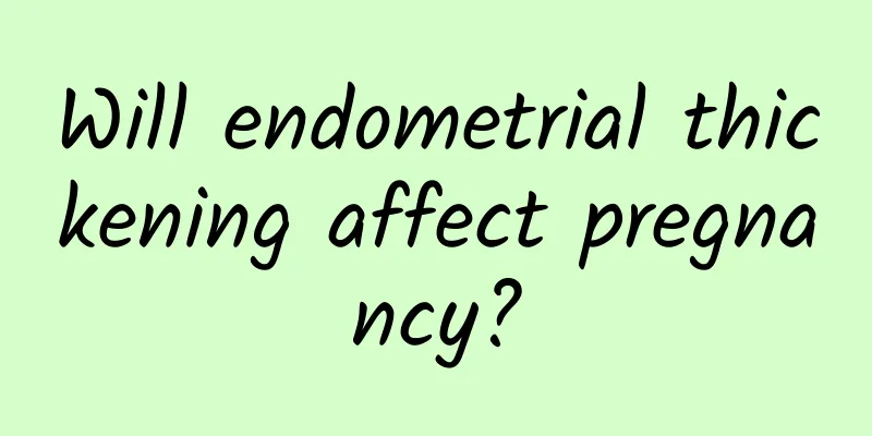 Will endometrial thickening affect pregnancy?