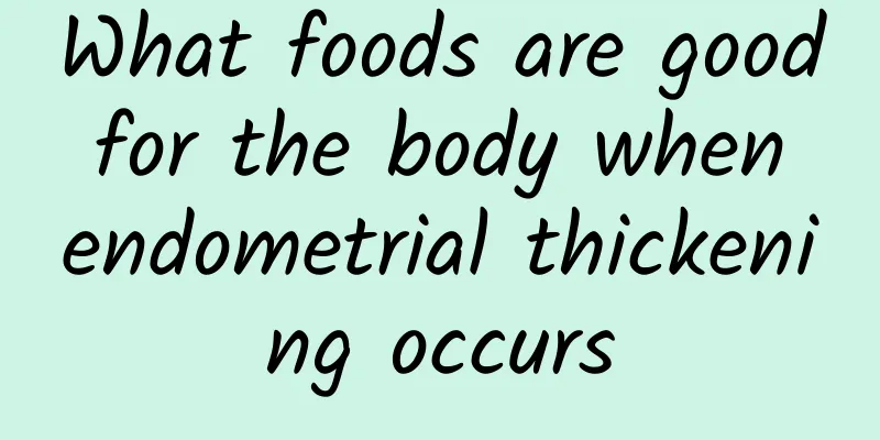 What foods are good for the body when endometrial thickening occurs