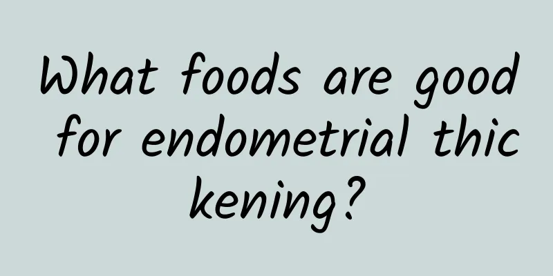 What foods are good for endometrial thickening?