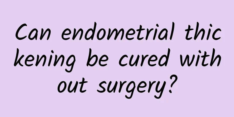Can endometrial thickening be cured without surgery?
