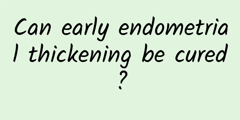 Can early endometrial thickening be cured?
