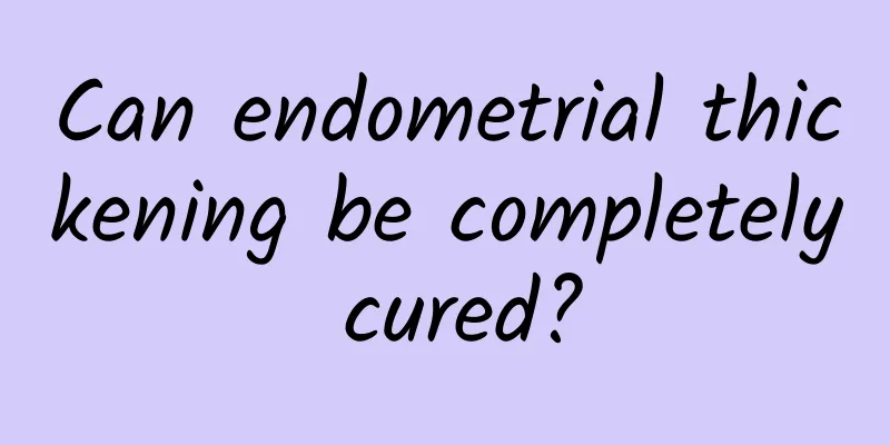 Can endometrial thickening be completely cured?