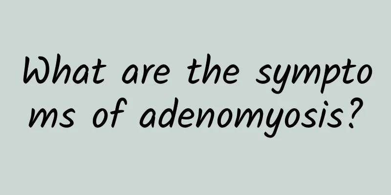 What are the symptoms of adenomyosis?