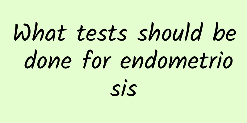 What tests should be done for endometriosis