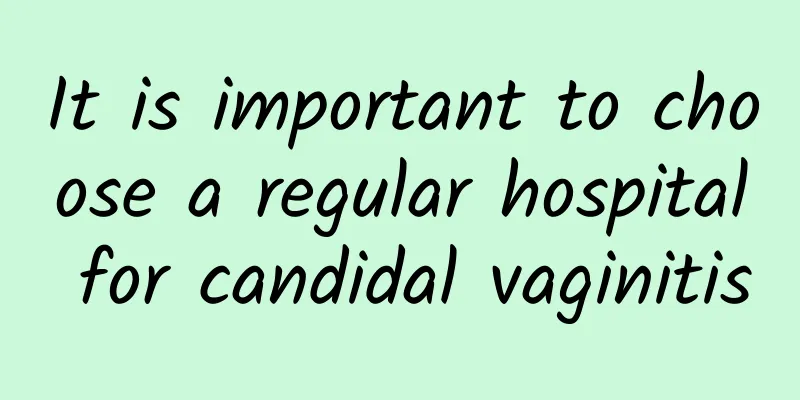 It is important to choose a regular hospital for candidal vaginitis