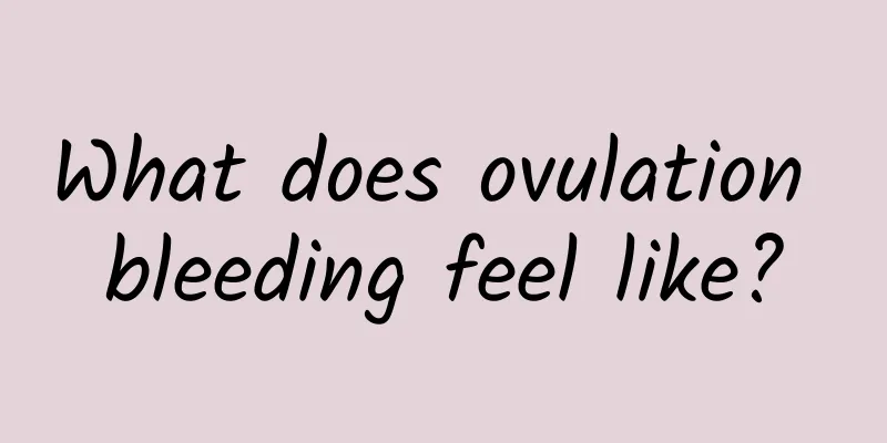 What does ovulation bleeding feel like?