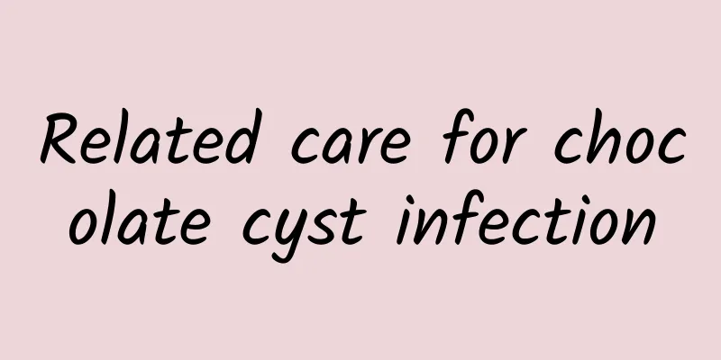 Related care for chocolate cyst infection