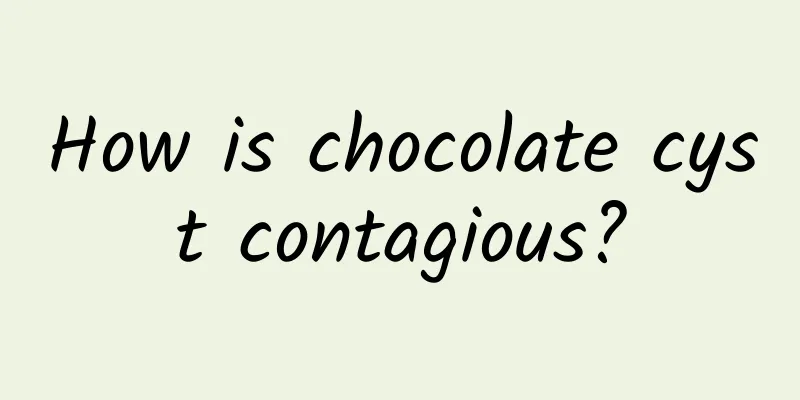 How is chocolate cyst contagious?