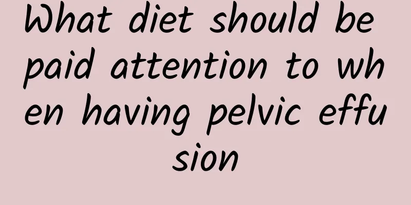 What diet should be paid attention to when having pelvic effusion