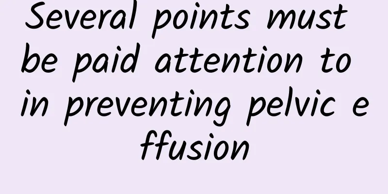 Several points must be paid attention to in preventing pelvic effusion
