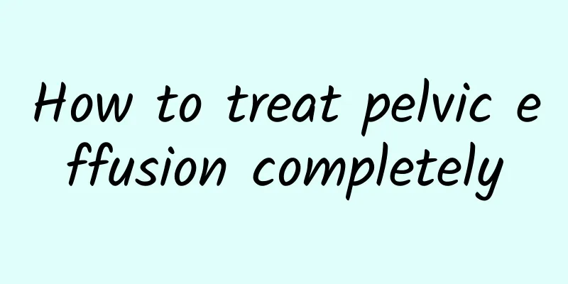 How to treat pelvic effusion completely
