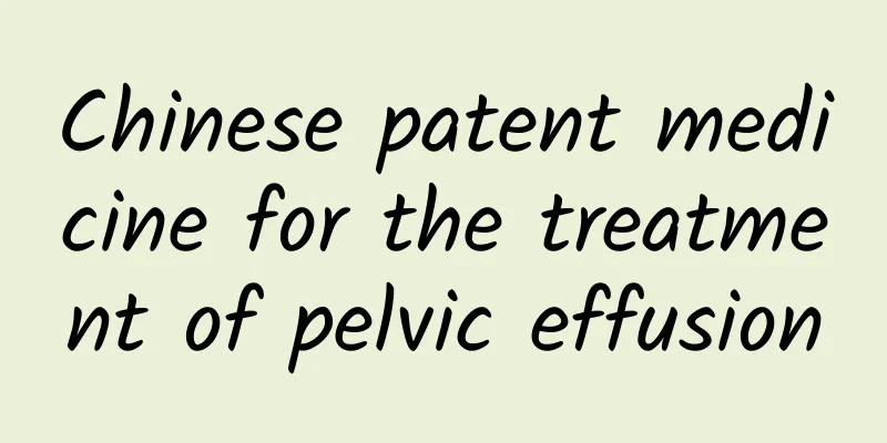 Chinese patent medicine for the treatment of pelvic effusion