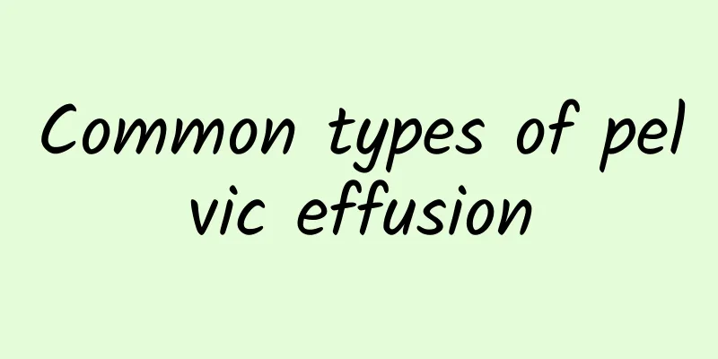 Common types of pelvic effusion