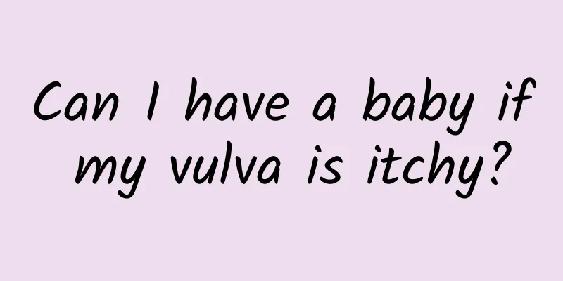 Can I have a baby if my vulva is itchy?
