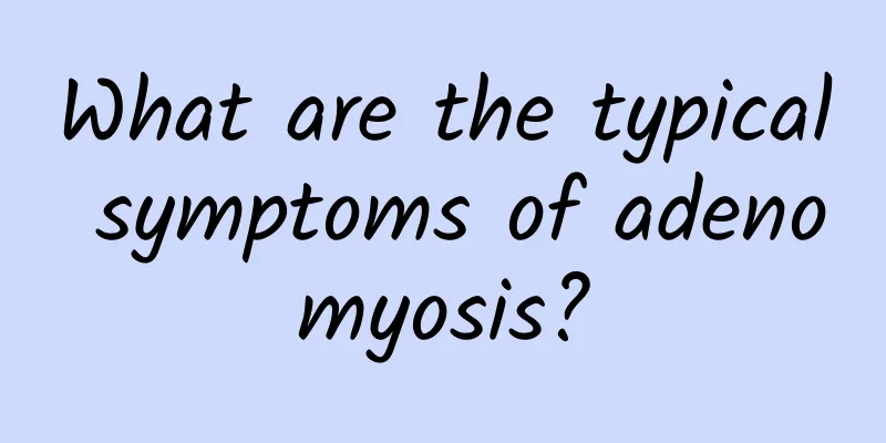What are the typical symptoms of adenomyosis?