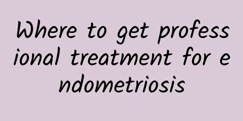 Where to get professional treatment for endometriosis