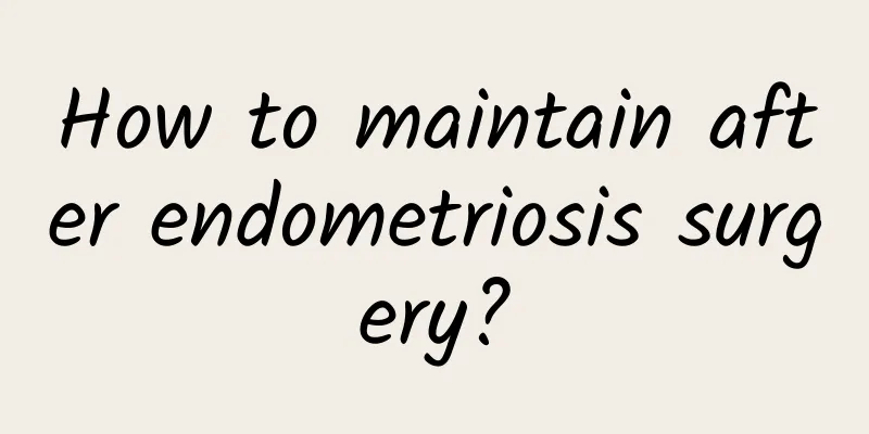 How to maintain after endometriosis surgery?