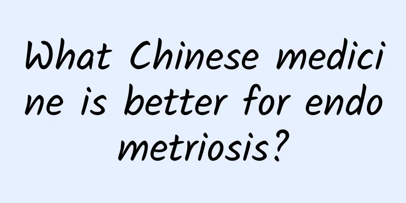 What Chinese medicine is better for endometriosis?