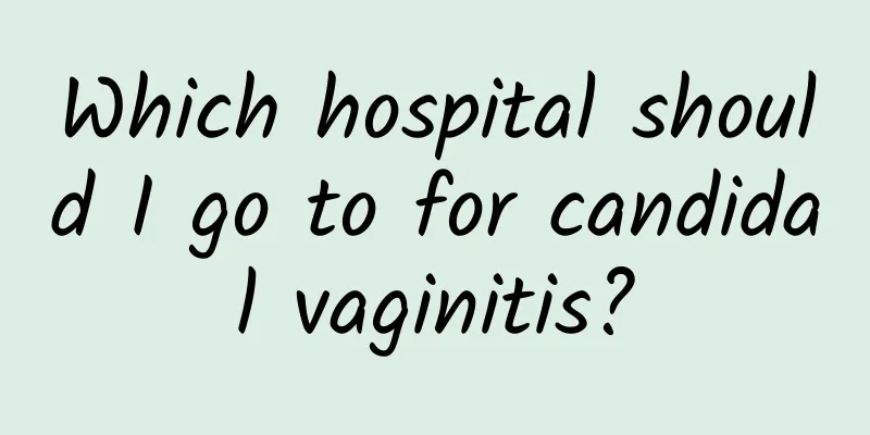 Which hospital should I go to for candidal vaginitis?
