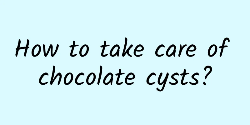 How to take care of chocolate cysts?
