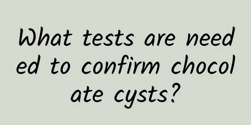 What tests are needed to confirm chocolate cysts?