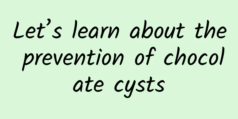 Let’s learn about the prevention of chocolate cysts