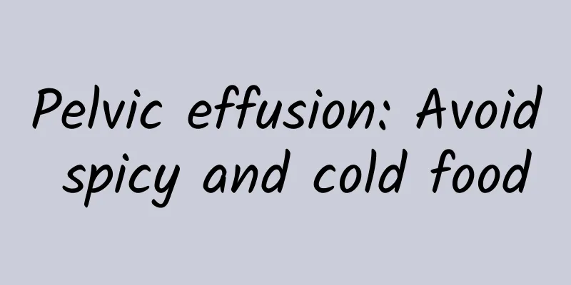 Pelvic effusion: Avoid spicy and cold food