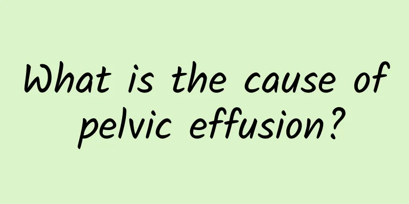 What is the cause of pelvic effusion?