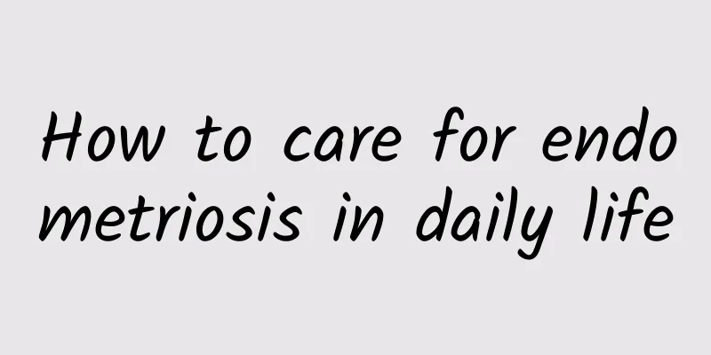 How to care for endometriosis in daily life