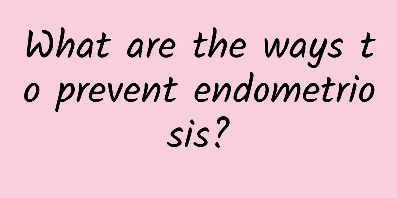 What are the ways to prevent endometriosis?