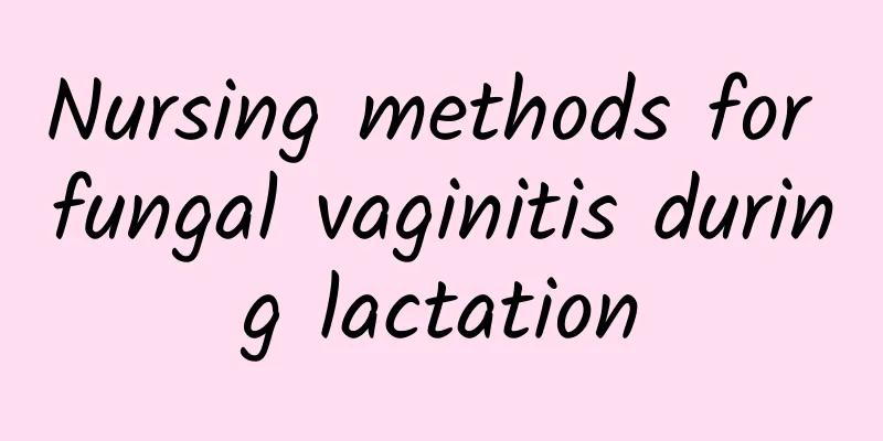 Nursing methods for fungal vaginitis during lactation