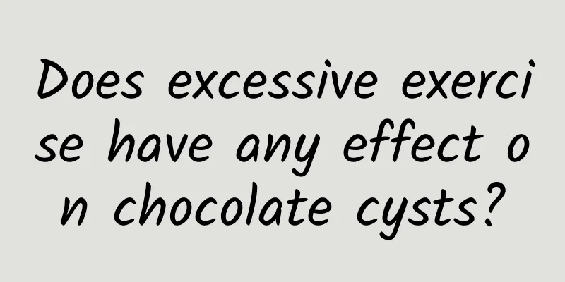 Does excessive exercise have any effect on chocolate cysts?