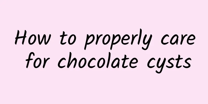 How to properly care for chocolate cysts