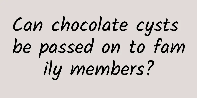 Can chocolate cysts be passed on to family members?